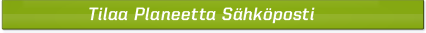 Tilaa Planeetta Sähköposti tästä!